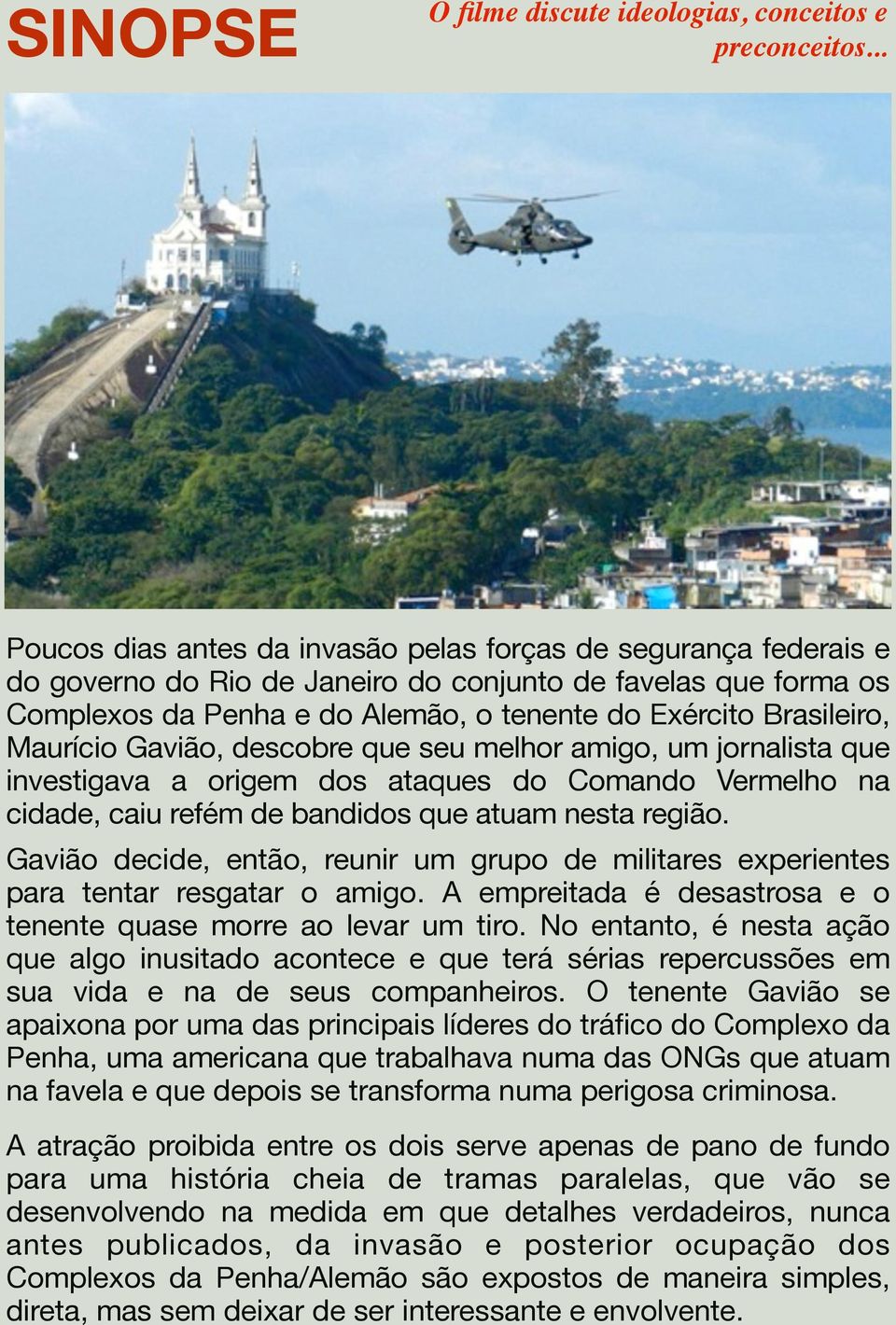 Maurício Gavião, descobre que seu melhor amigo, um jornalista que investigava a origem dos ataques do Comando Vermelho na cidade, caiu refém de bandidos que atuam nesta região.