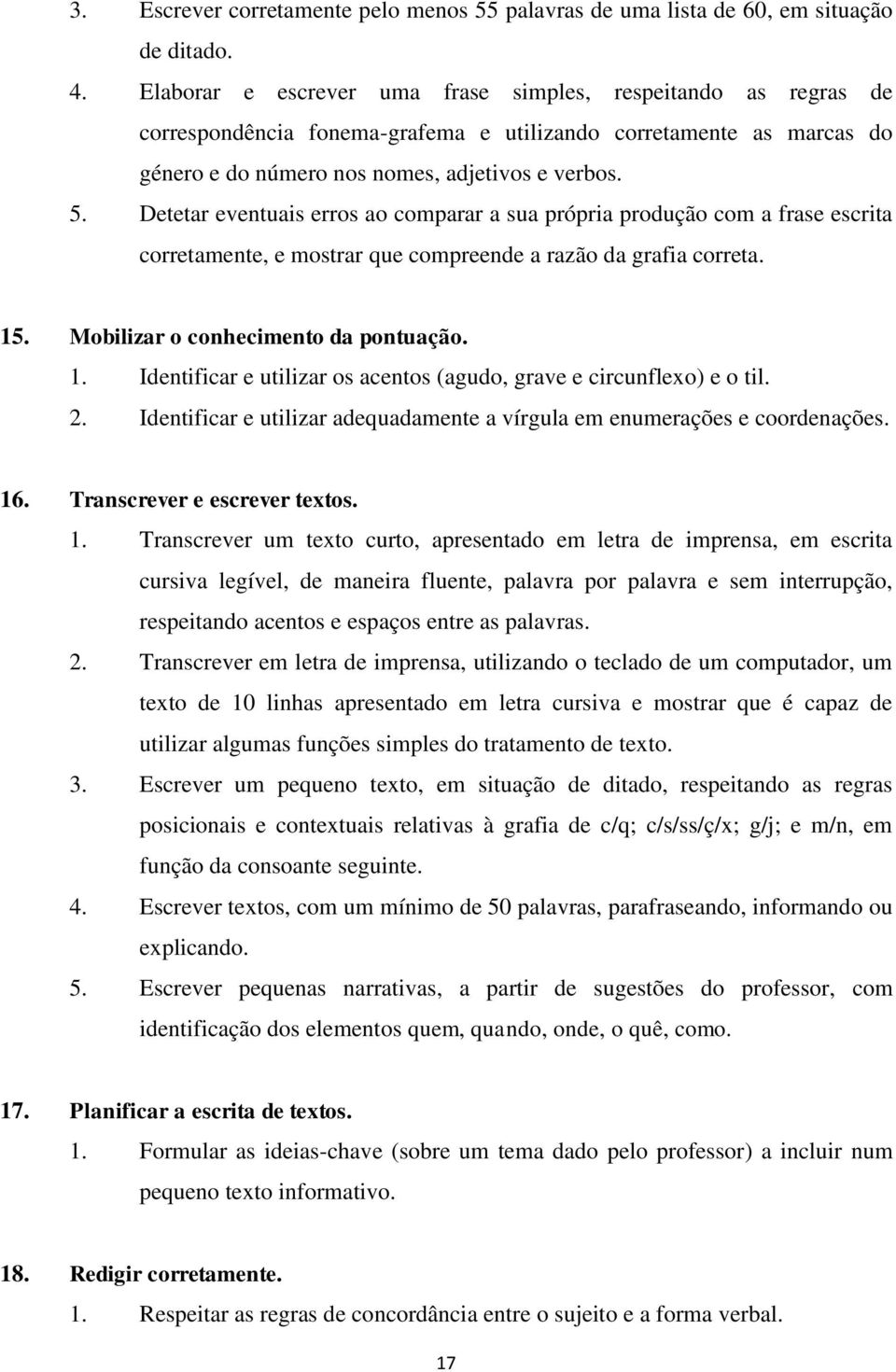 Detetar eventuais erros ao comparar a sua própria produção com a frase escrita corretamente, e mostrar que compreende a razão da grafia correta. 15