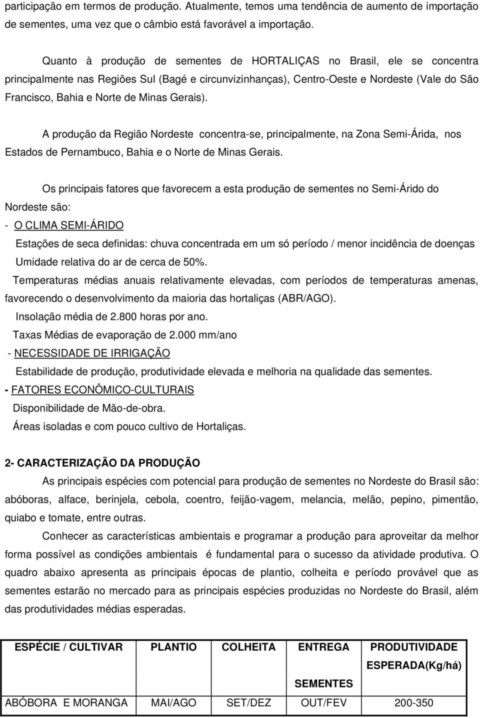 Minas Gerais). A produção da Região Nordeste concentra-se, principalmente, na Zona Semi-Árida, nos Estados de Pernambuco, Bahia e o Norte de Minas Gerais.