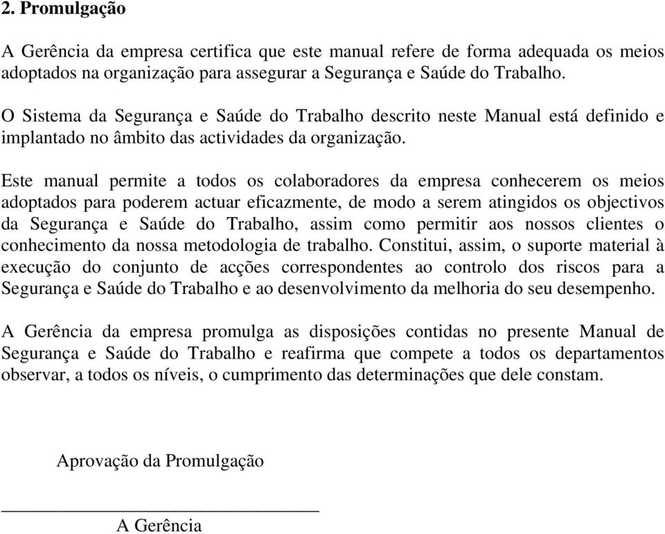 Este manual permite a todos os colaboradores da empresa conhecerem os meios adoptados para poderem actuar eficazmente, de modo a serem atingidos os objectivos da Segurança e Saúde do Trabalho, assim