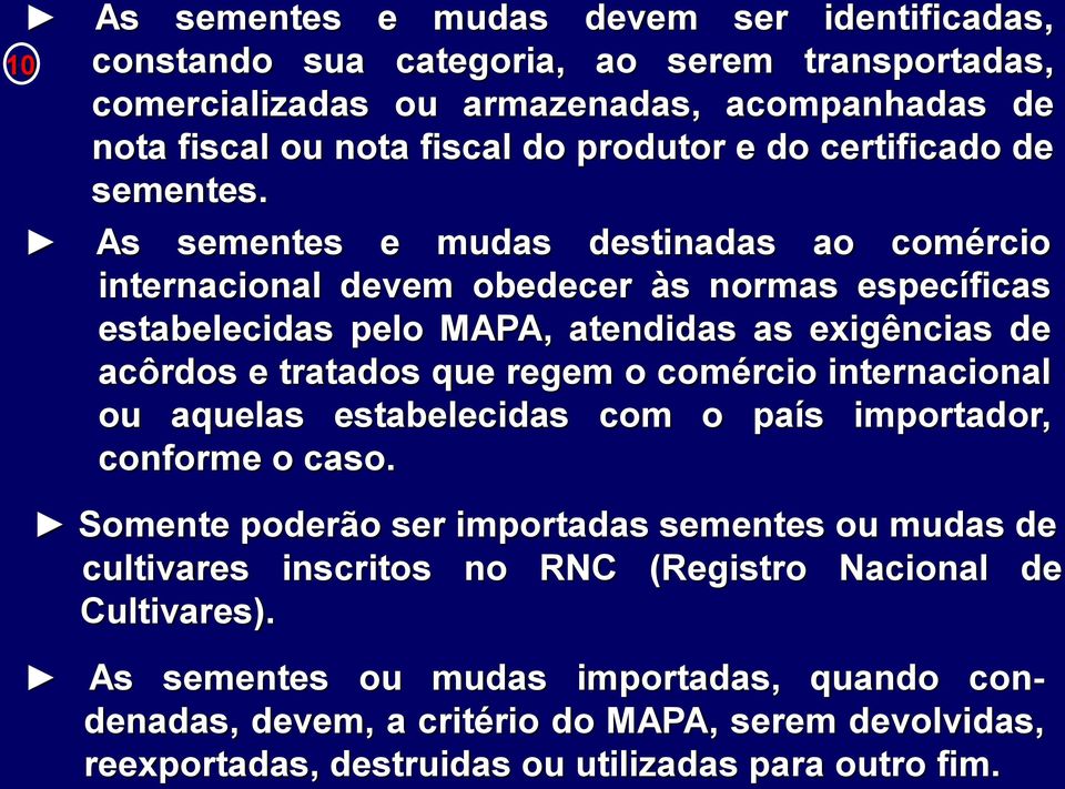 10 As sementes e mudas destinadas ao comércio internacional devem obedecer às normas específicas estabelecidas pelo MAPA, atendidas as exigências de acôrdos e tratados que regem o