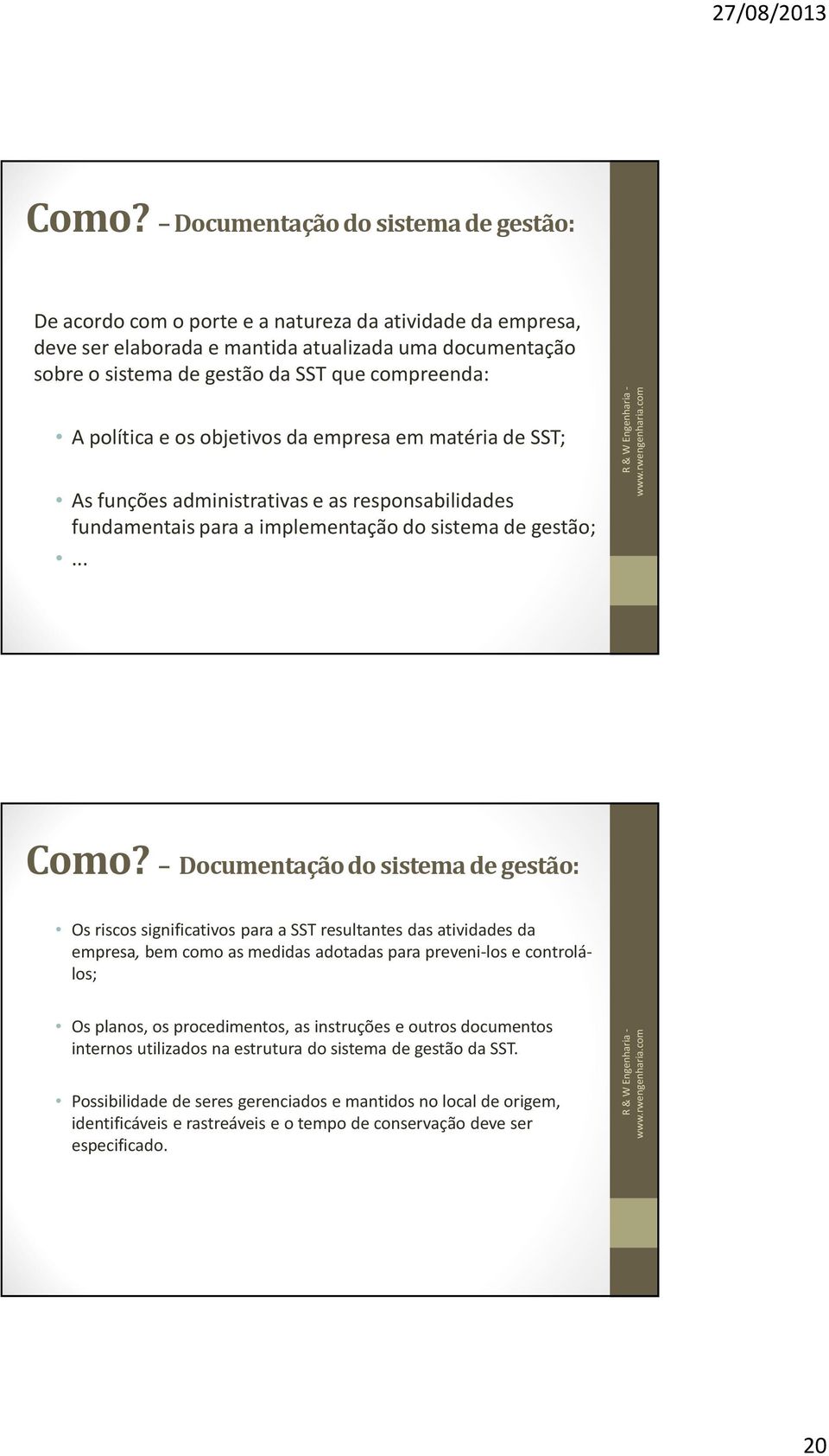 Documentação do sistema de gestão: Os riscos significativos para a SST resultantes das atividades da empresa, bem como as medidas adotadas para preveni-los e controlálos; Os planos, os procedimentos,