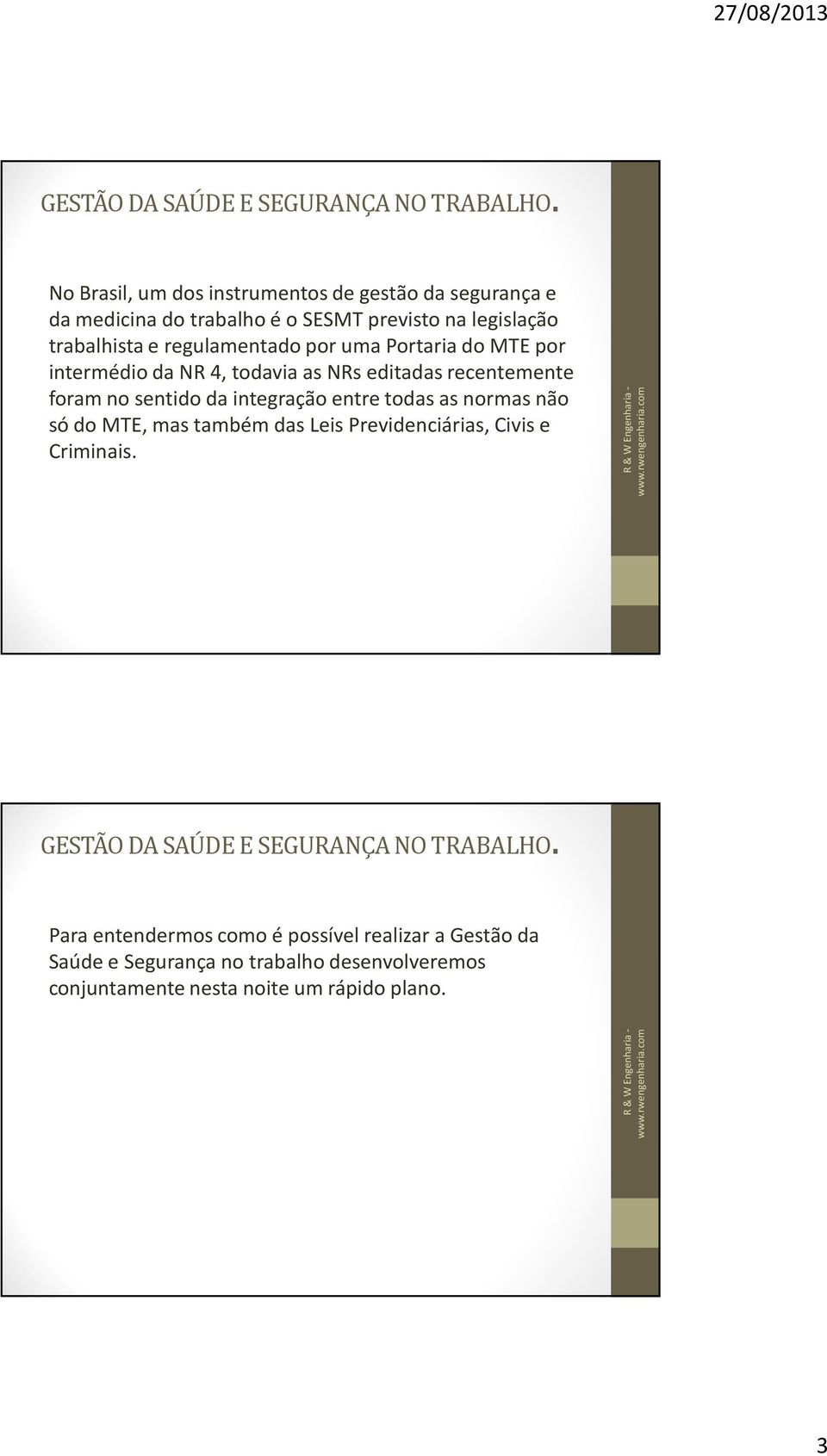 por uma Portaria do MTE por intermédio da NR 4, todavia as NRs editadas recentemente foram no sentido da integração entre todas as normas não