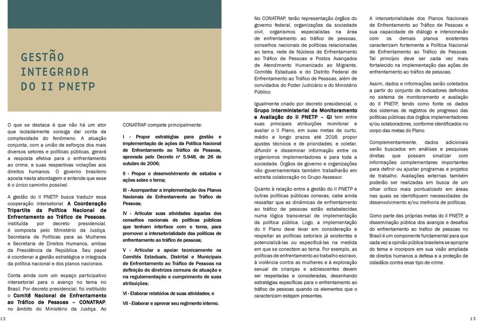 O governo brasileiro aposta nesta abordagem e entende que esse é o único caminho possível. A gestão do II PNETP busca traduzir essa cooperação intersetorial.