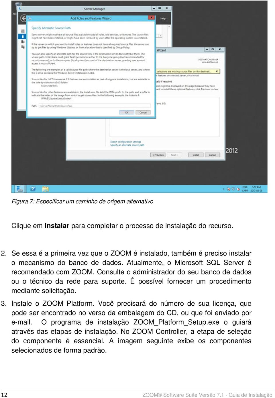 Consulte o administrador do seu banco de dados ou o técnico da rede para suporte. É possível fornecer um procedimento mediante solicitação. 3. Instale o ZOOM Platform.