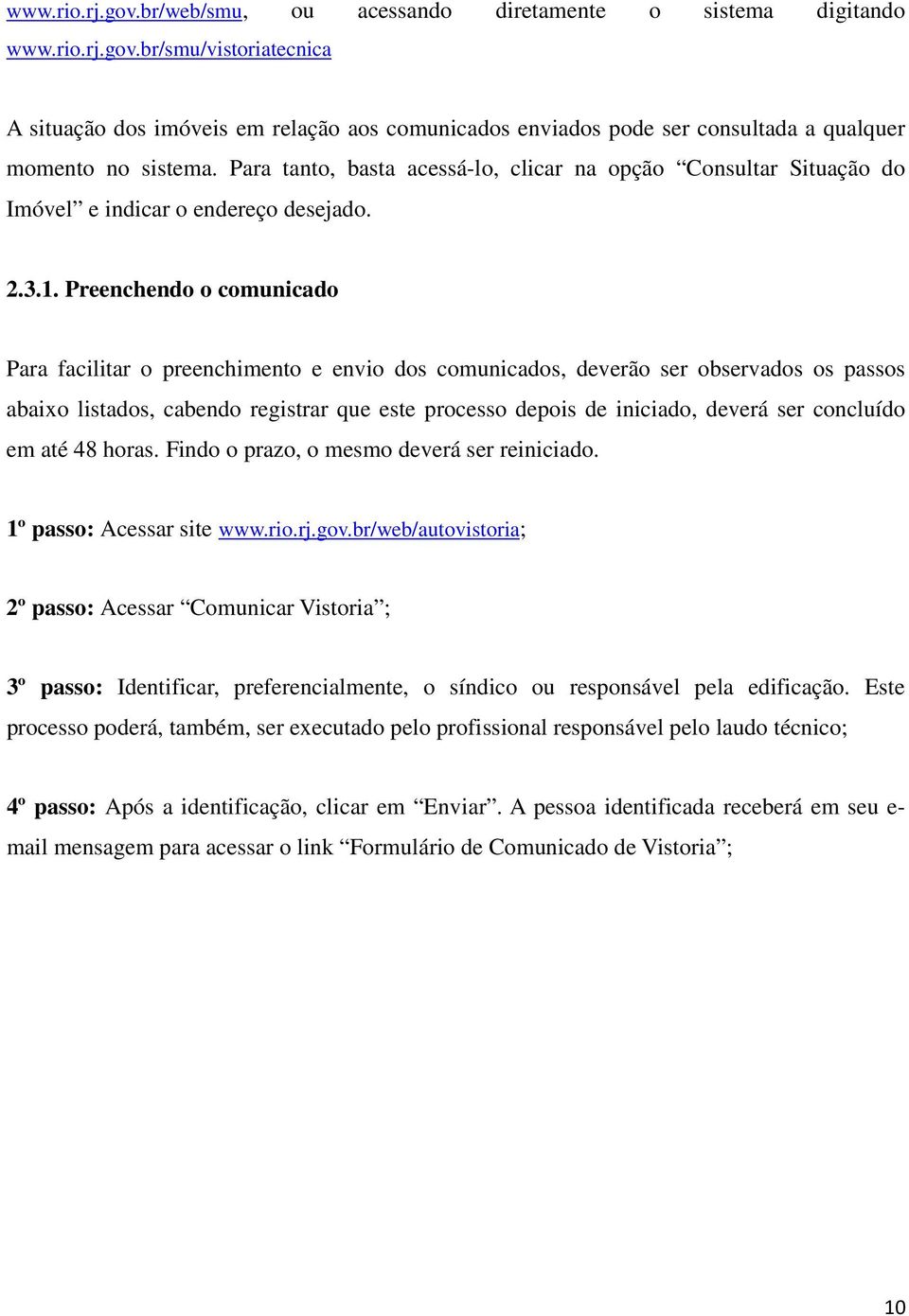 Preenchendo o comunicado Para facilitar o preenchimento e envio dos comunicados, deverão ser observados os passos abaixo listados, cabendo registrar que este processo depois de iniciado, deverá ser