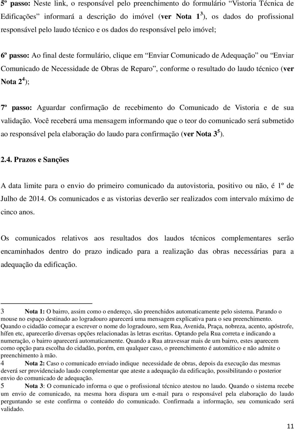 resultado do laudo técnico (ver Nota 2 4 ); 7º passo: Aguardar confirmação de recebimento do Comunicado de Vistoria e de sua validação.