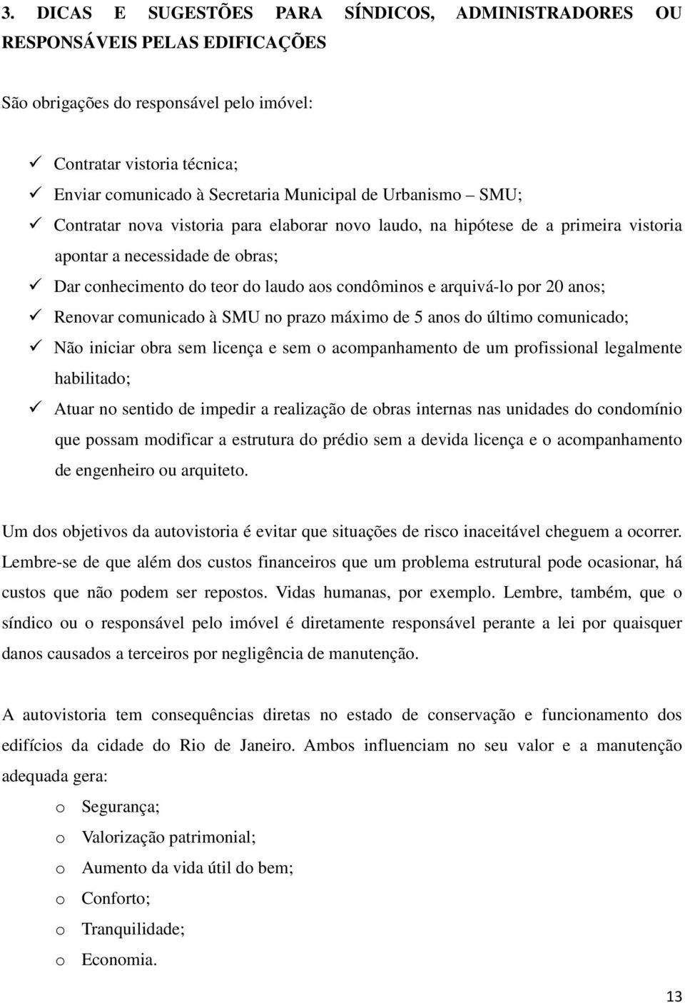 por 20 anos; Renovar comunicado à SMU no prazo máximo de 5 anos do último comunicado; Não iniciar obra sem licença e sem o acompanhamento de um profissional legalmente habilitado; Atuar no sentido de