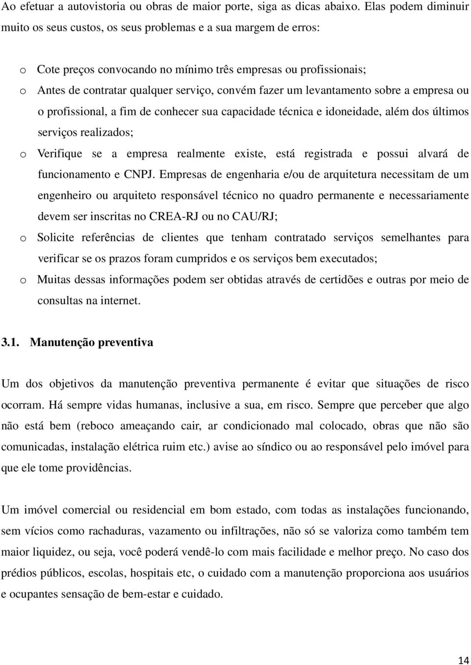 fazer um levantamento sobre a empresa ou o profissional, a fim de conhecer sua capacidade técnica e idoneidade, além dos últimos serviços realizados; o Verifique se a empresa realmente existe, está