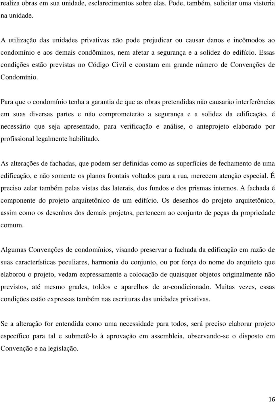 Essas condições estão previstas no Código Civil e constam em grande número de Convenções de Condomínio.