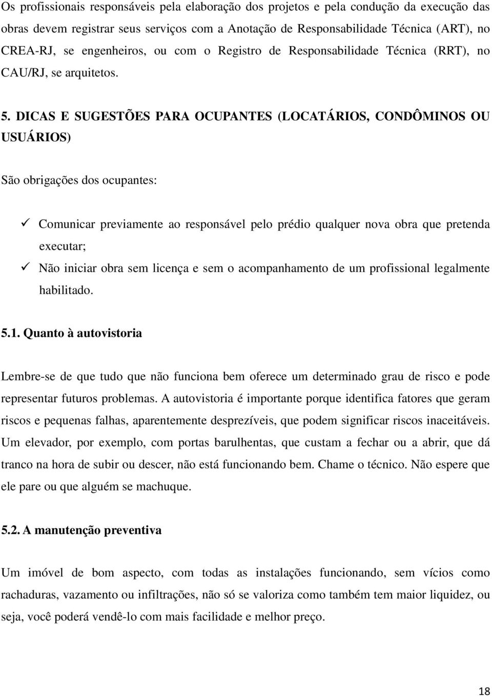 DICAS E SUGESTÕES PARA OCUPANTES (LOCATÁRIOS, CONDÔMINOS OU USUÁRIOS) São obrigações dos ocupantes: Comunicar previamente ao responsável pelo prédio qualquer nova obra que pretenda executar; Não