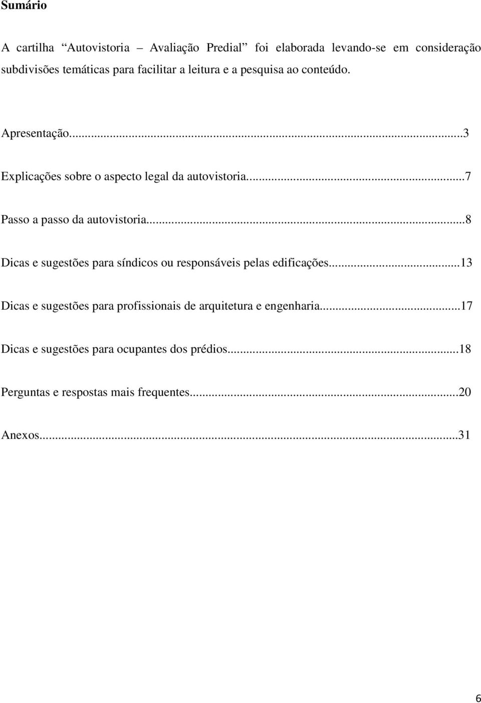 ..7 Passo a passo da autovistoria...8 Dicas e sugestões para síndicos ou responsáveis pelas edificações.