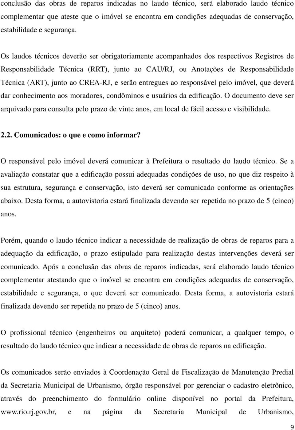 Os laudos técnicos deverão ser obrigatoriamente acompanhados dos respectivos Registros de Responsabilidade Técnica (RRT), junto ao CAU/RJ, ou Anotações de Responsabilidade Técnica (ART), junto ao