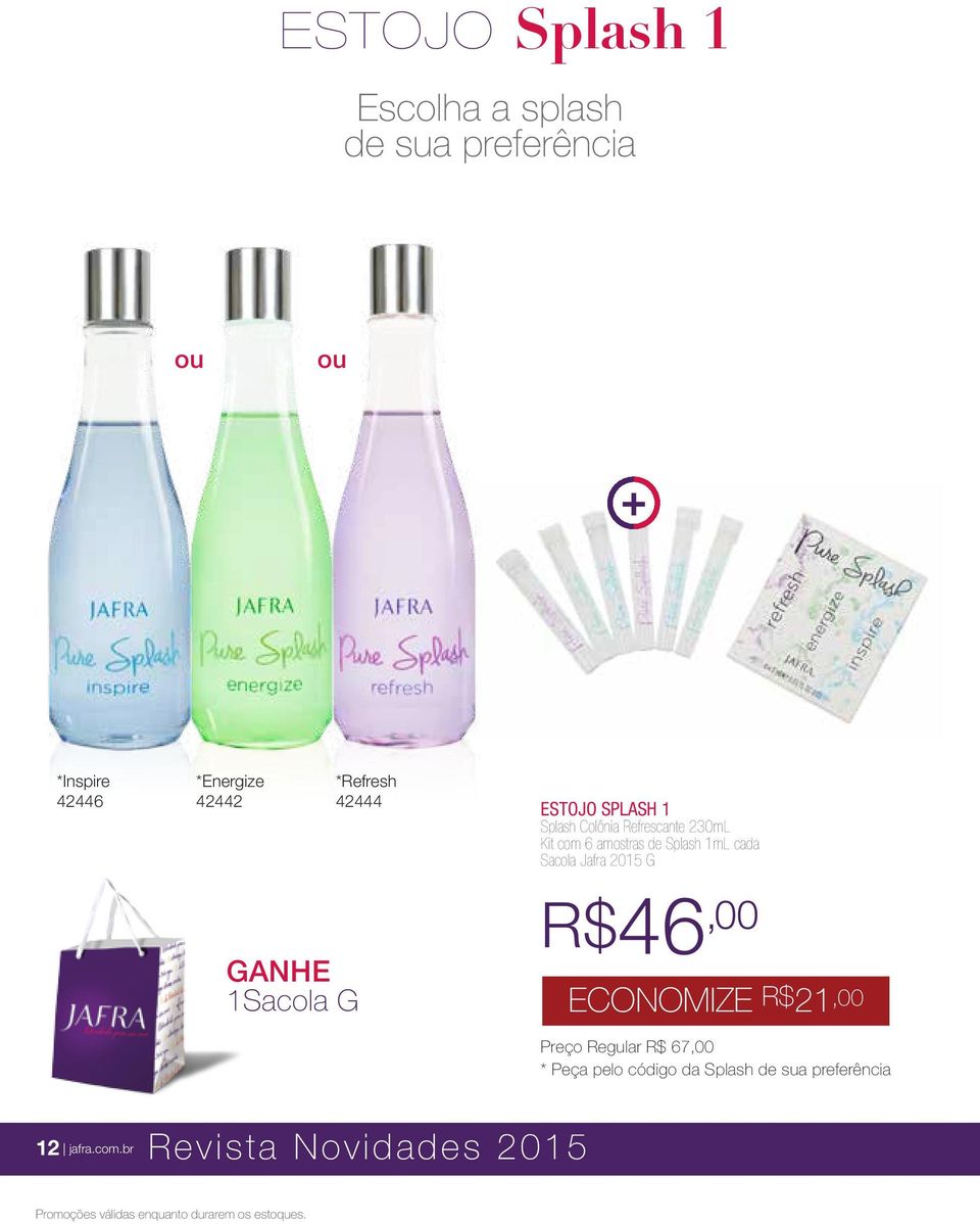 G 1Sacola G R$46,00 ECONOMIZE R$21,00 Preço Regular R$ 67,00 * Peça pelo código da Splash de sua