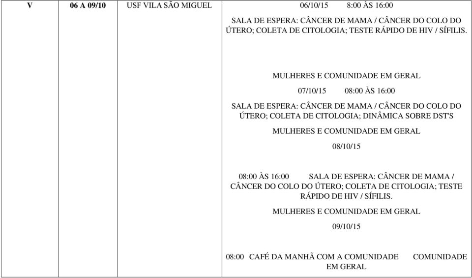 MULHERES E COMUNIDADE EM GERAL 07/10/15 08:00 ÀS 16:00 SALA DE ESPERA: CÂNCER DE MAMA / CÂNCER DO COLO DO ÚTERO; COLETA DE CITOLOGIA; DINÂMICA