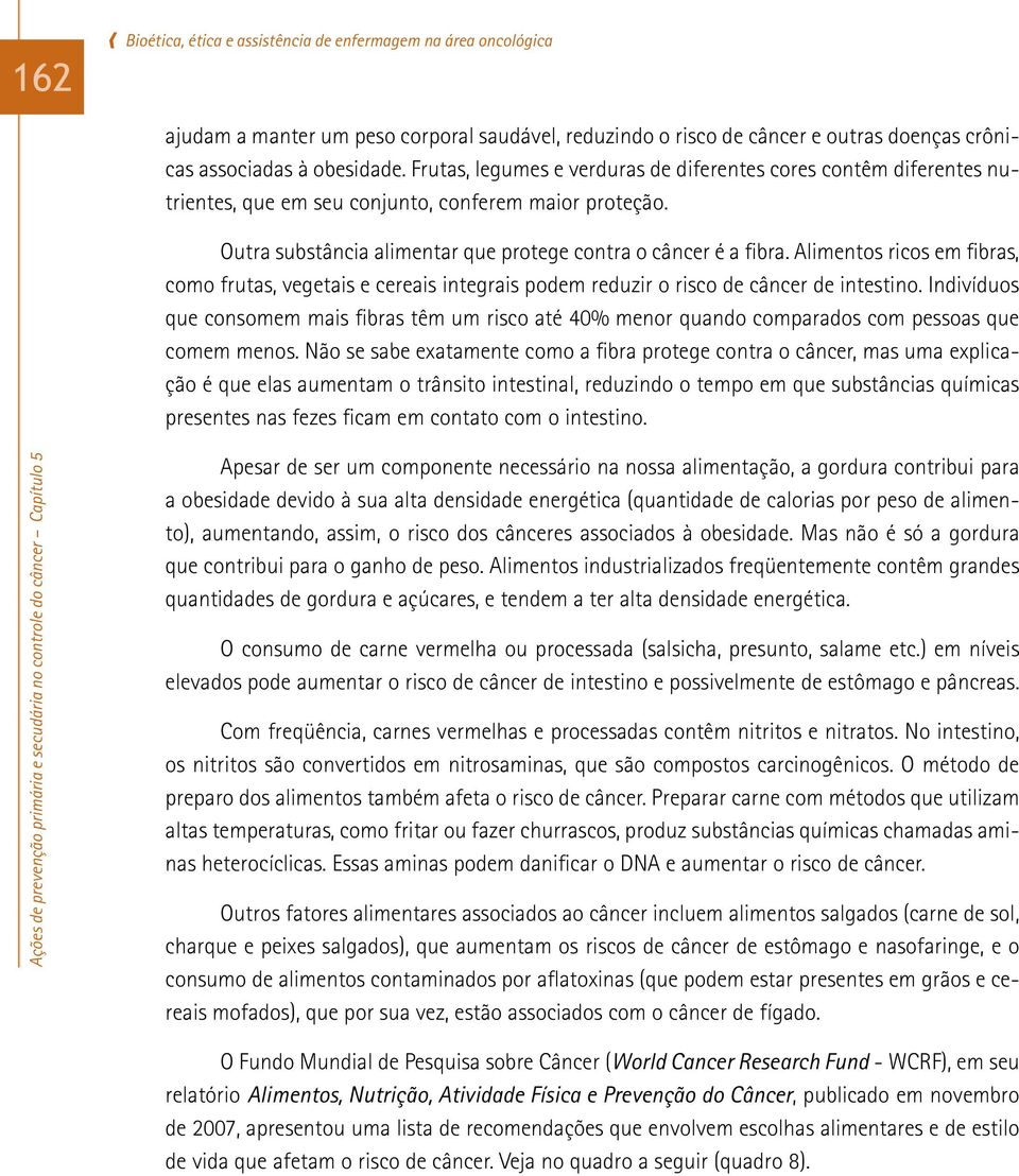 Alimentos ricos em fibras, como frutas, vegetais e cereais integrais podem reduzir o risco de câncer de intestino.