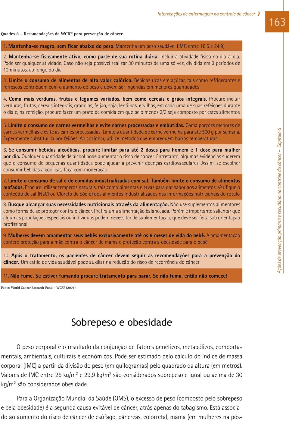 Caso não seja possível realizar 30 minutos de uma só vez, dividida em 3 períodos de 10 minutos, ao longo do dia 3. Limite o consumo de alimentos de alto valor calórico.