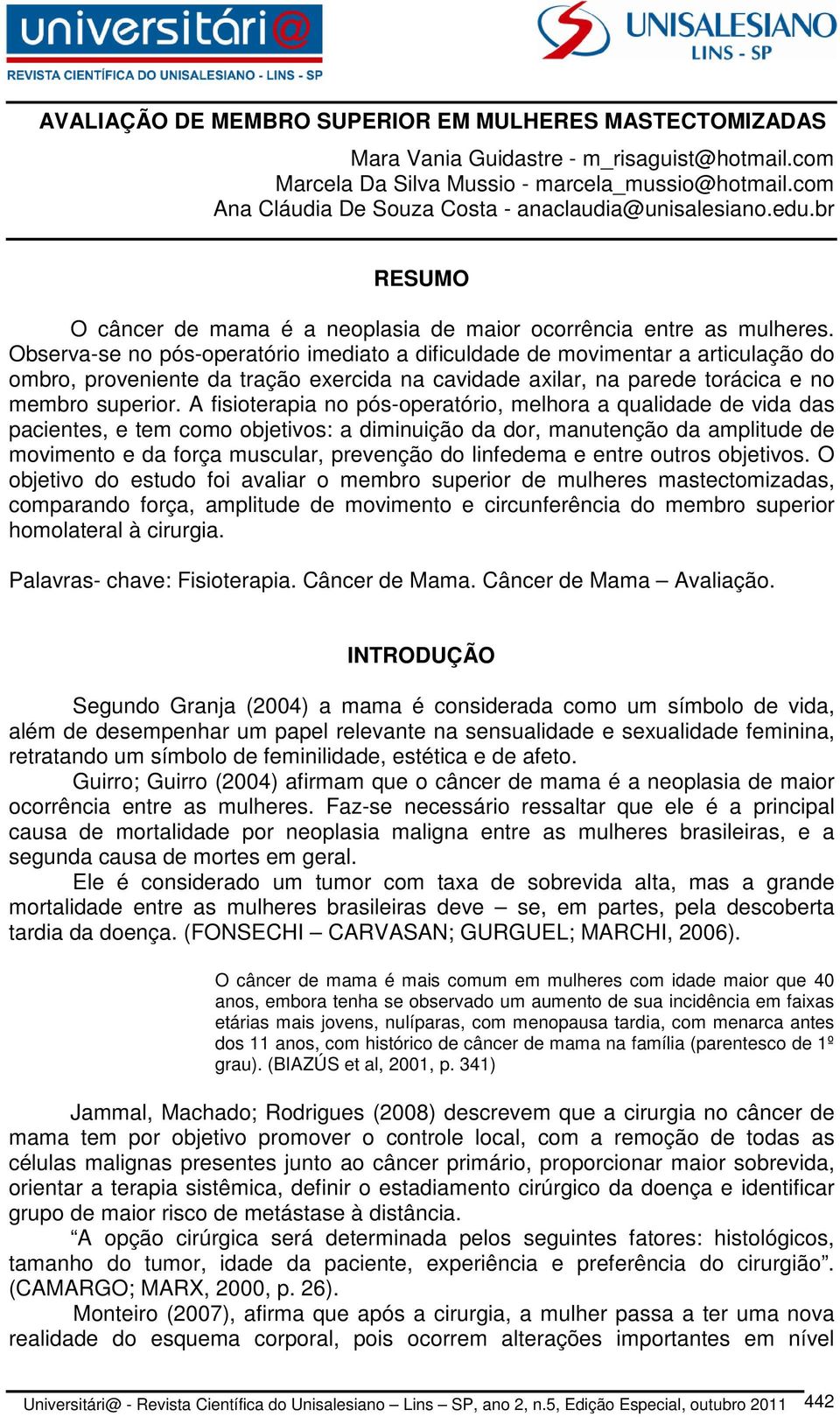 Observa-se no pós-operatório imediato a dificuldade de movimentar a articulação do ombro, proveniente da tração exercida na cavidade axilar, na parede torácica e no membro superior.