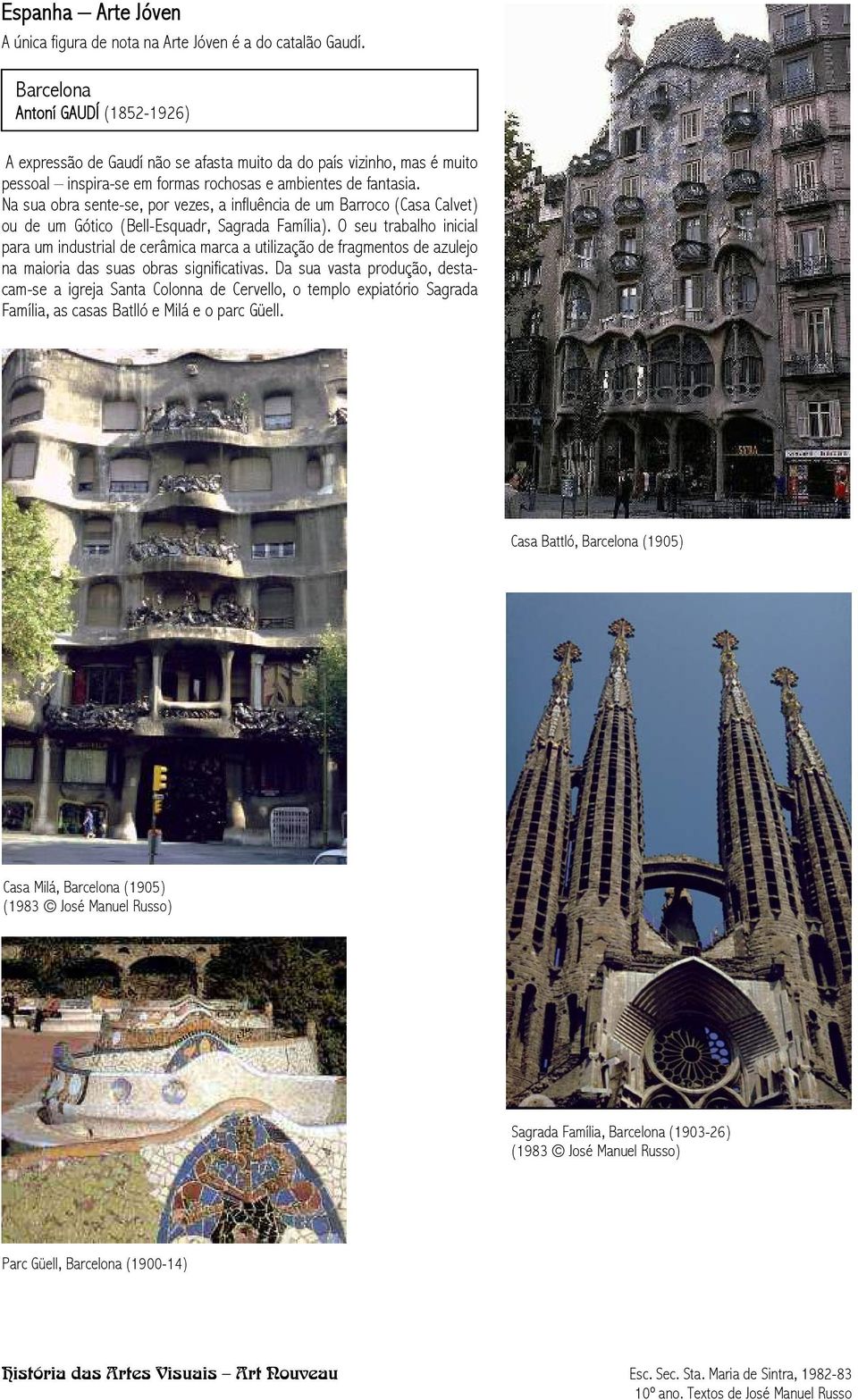 Na sua obra sente-se, por vezes, a influência de um Barroco (Casa Calvet) ou de um Gótico (Bell-Esquadr, Sagrada Família).