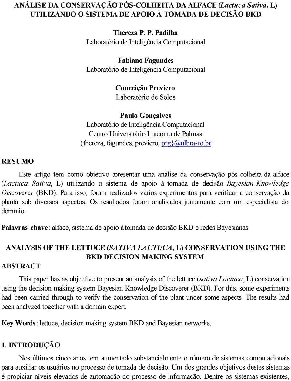 Para isso, foram realizados vários experimentos para verificar a conservação da planta sob diversos aspectos. Os resultados foram analisados juntamente com um especialista do domínio.