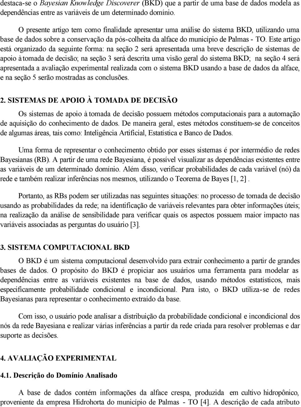 Este artigo está organizado da seguinte forma: na seção 2 será apresentada uma breve descrição de sistemas de apoio à tomada de decisão; na seção 3 será descrita uma visão geral do sistema BKD; na