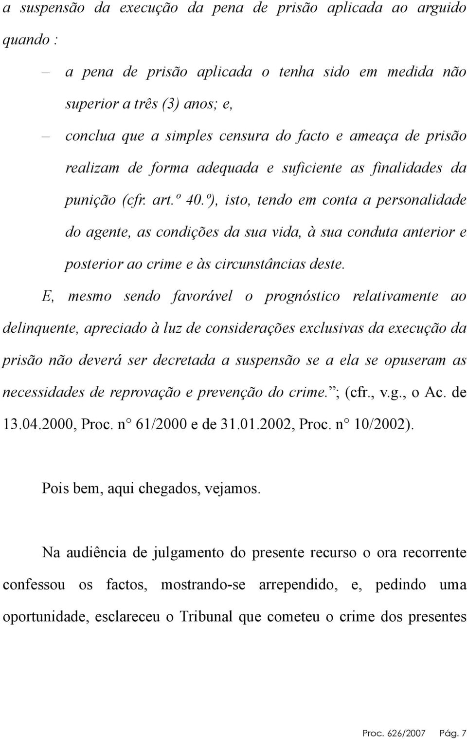 º), isto, tendo em conta a personalidade do agente, as condições da sua vida, à sua conduta anterior e posterior ao crime e às circunstâncias deste.