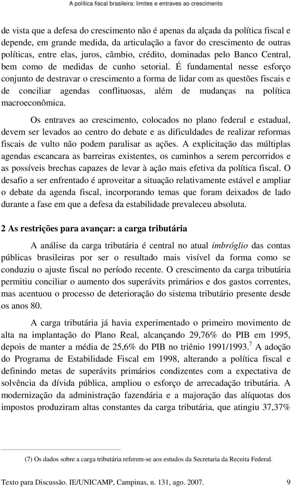 É fundamental nesse esforço conjunto de destravar o crescimento a forma de lidar com as questões fiscais e de conciliar agendas conflituosas, além de mudanças na política macroeconômica.