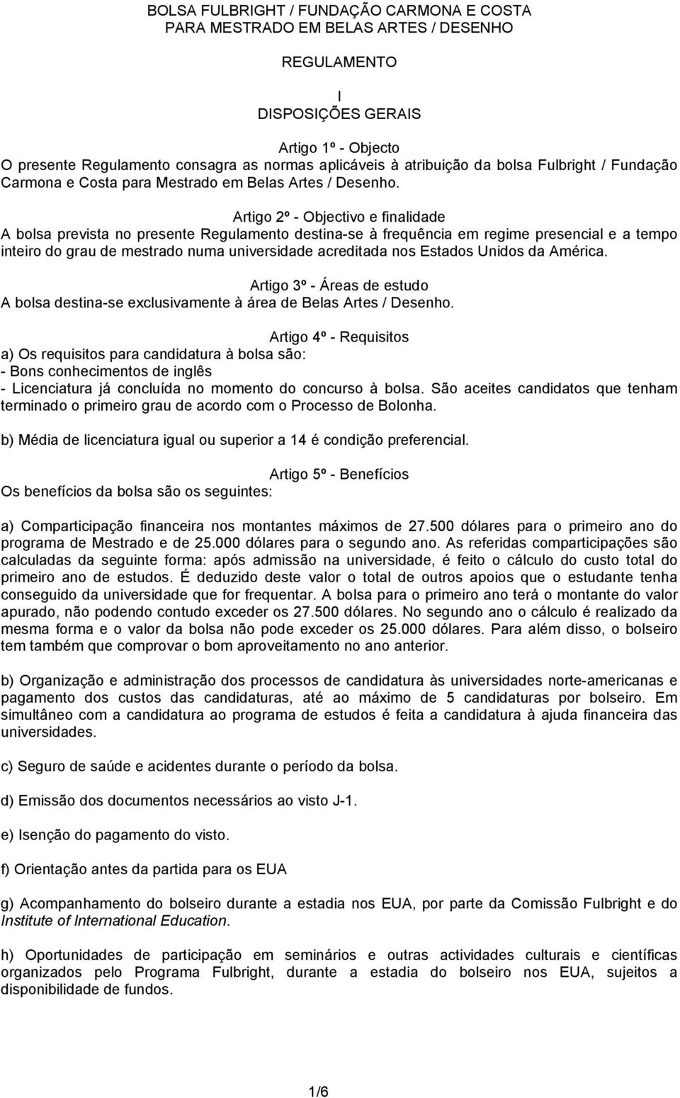 Artigo 2º - Objectivo e finalidade A bolsa prevista no presente Regulamento destina-se à frequência em regime presencial e a tempo inteiro do grau de mestrado numa universidade acreditada nos Estados