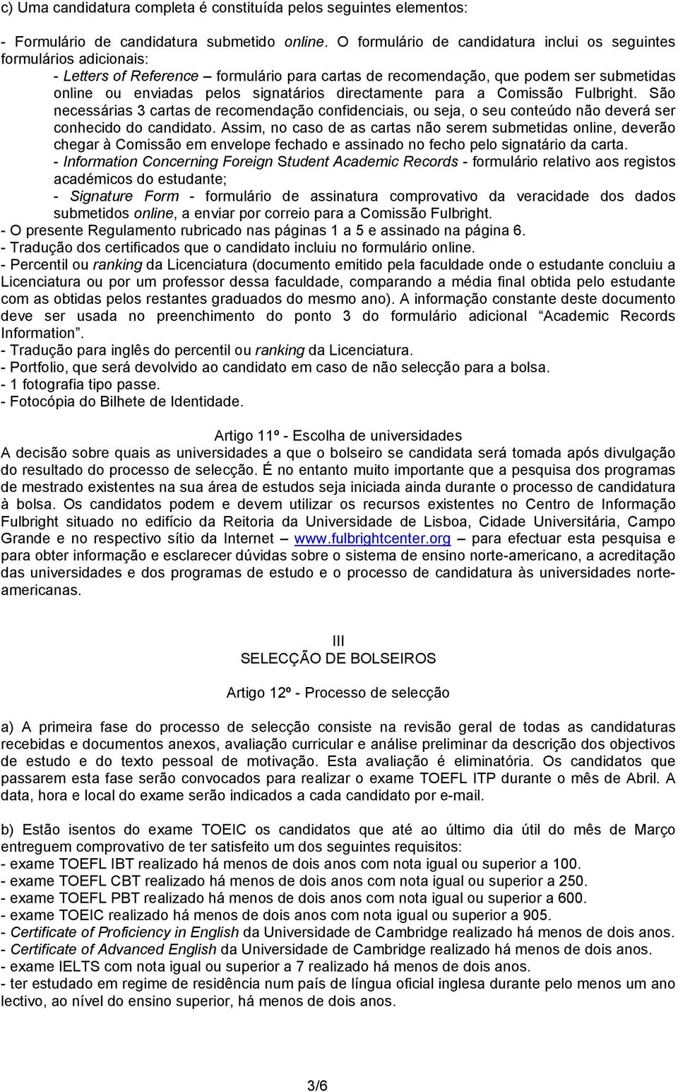 directamente para a Comissão Fulbright. São necessárias 3 cartas de recomendação confidenciais, ou seja, o seu conteúdo não deverá ser conhecido do candidato.