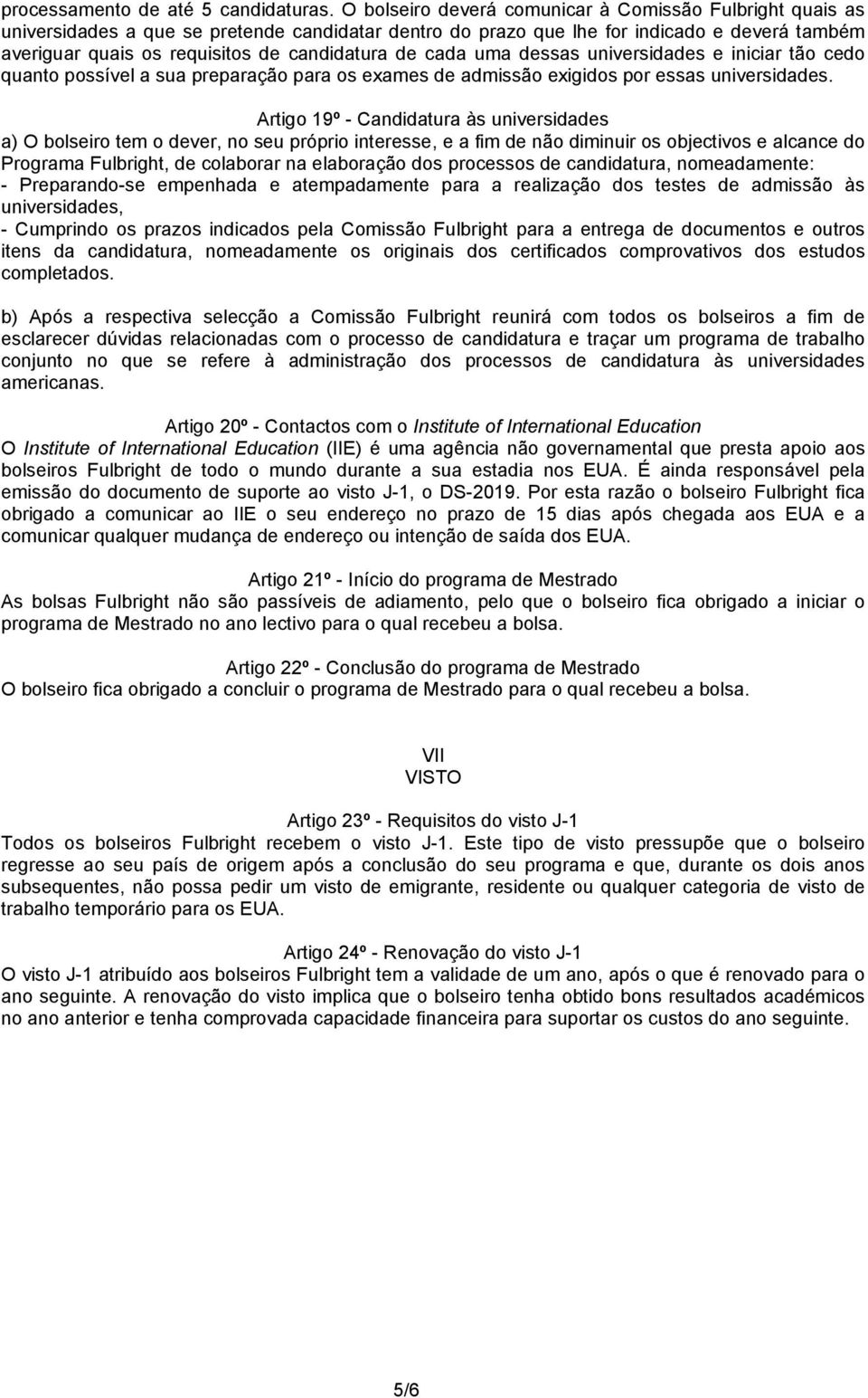 de cada uma dessas universidades e iniciar tão cedo quanto possível a sua preparação para os exames de admissão exigidos por essas universidades.