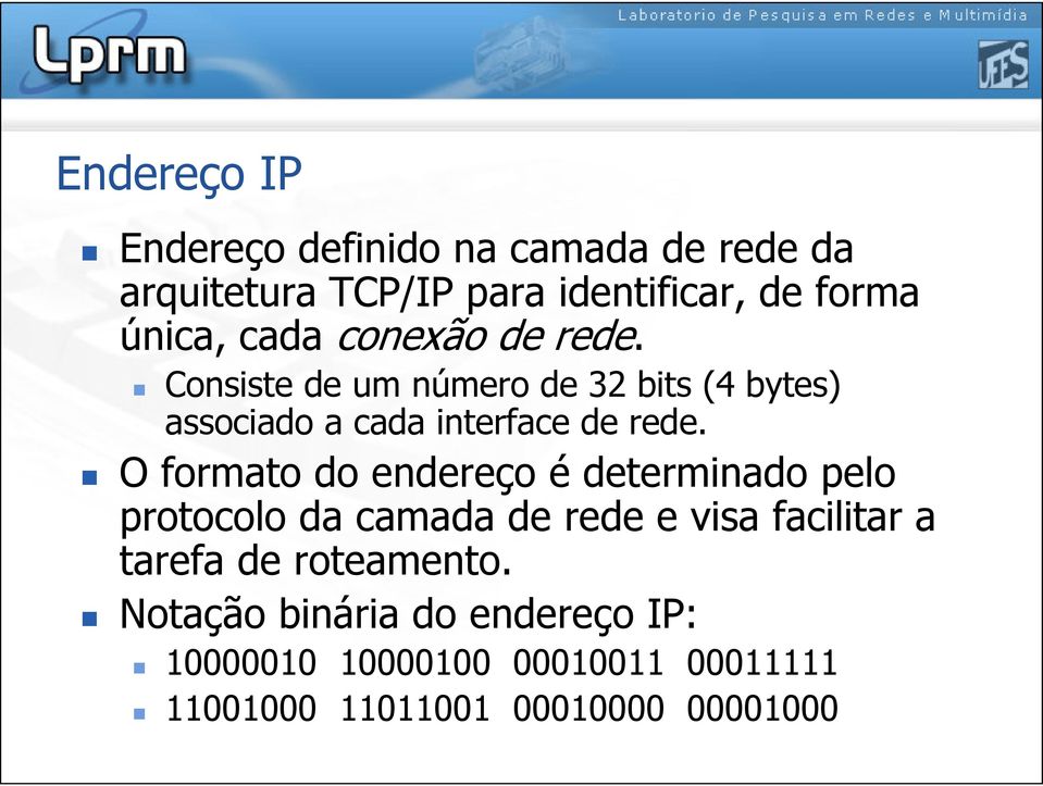 O formato do endereço é determinado pelo protocolo da camada de rede e visa facilitar a tarefa de