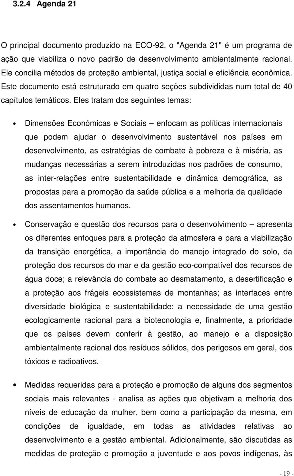 Eles tratam dos seguintes temas: Dimensões Econômicas e Sociais enfocam as políticas internacionais que podem ajudar o desenvolvimento sustentável nos países em desenvolvimento, as estratégias de