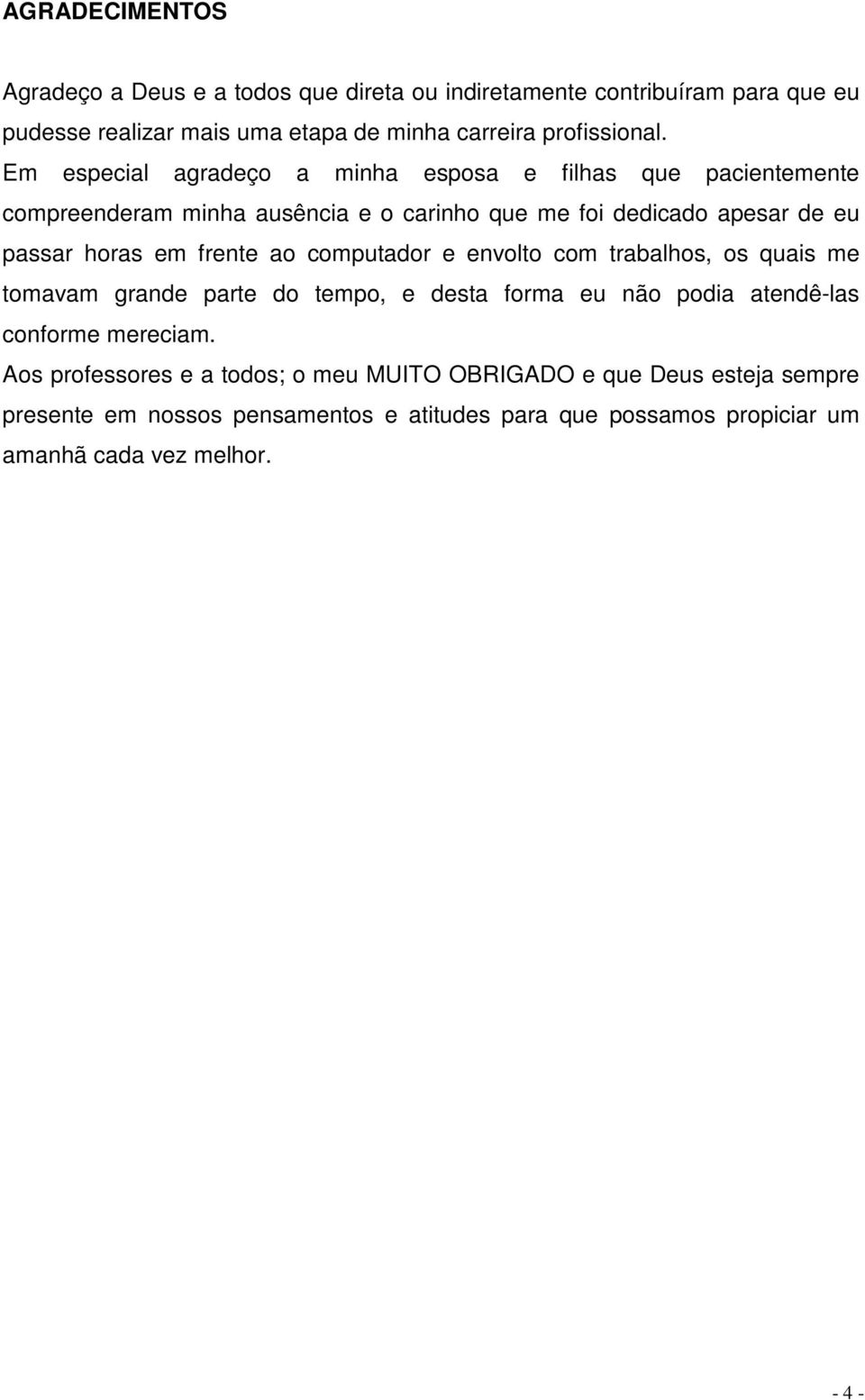 frente ao computador e envolto com trabalhos, os quais me tomavam grande parte do tempo, e desta forma eu não podia atendê-las conforme mereciam.