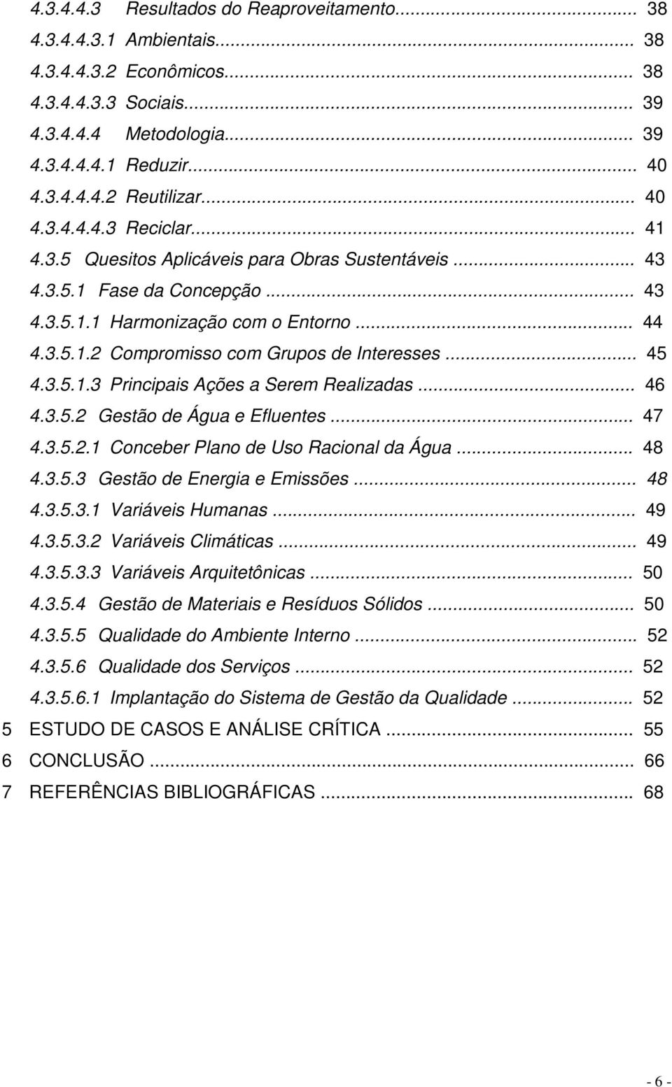 .. 45 4.3.5.1.3 Principais Ações a Serem Realizadas... 46 4.3.5.2 Gestão de Água e Efluentes... 47 4.3.5.2.1 Conceber Plano de Uso Racional da Água... 48 4.3.5.3 Gestão de Energia e Emissões... 48 4.3.5.3.1 Variáveis Humanas.