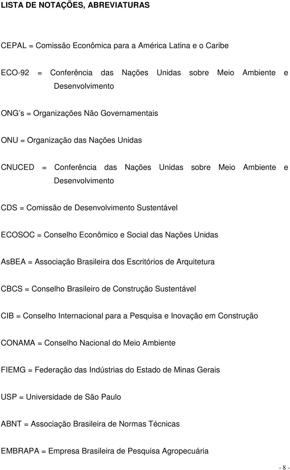 Econômico e Social das Nações Unidas AsBEA = Associação Brasileira dos Escritórios de Arquitetura CBCS = Conselho Brasileiro de Construção Sustentável CIB = Conselho Internacional para a Pesquisa e