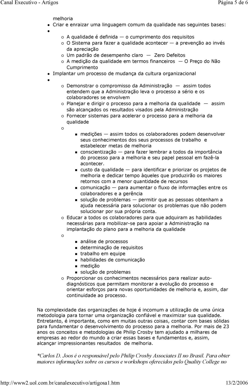 organizacional Demonstrar o compromisso da Administração assim todos entendem que a Administração leva o processo a sério e os colaboradores se envolvem Planejar e dirigir o processo para a melhoria