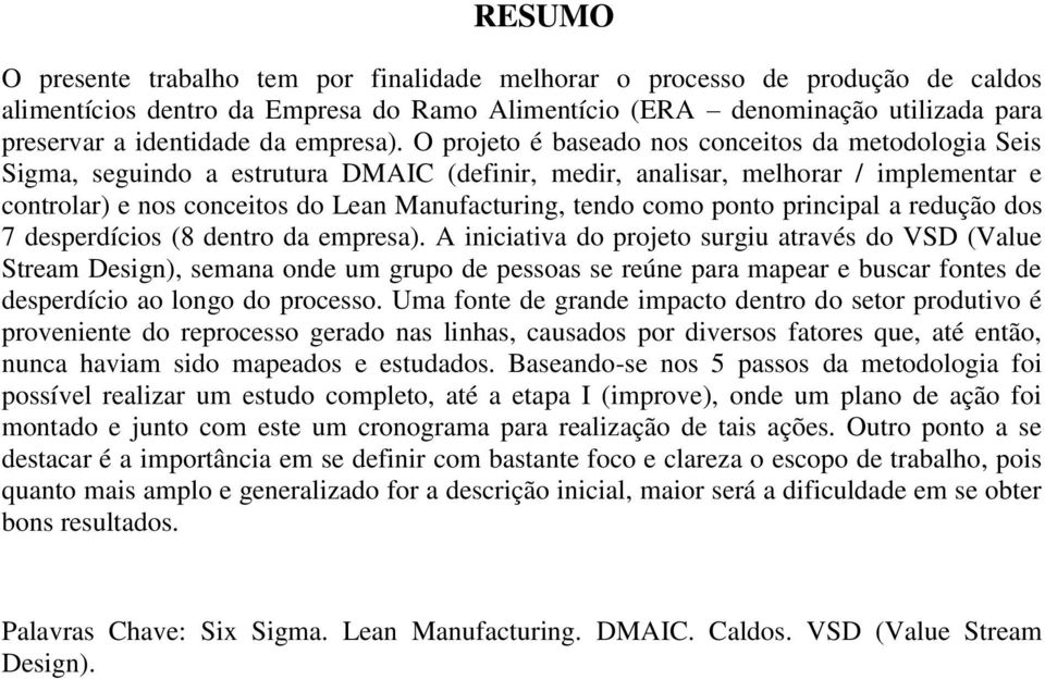 O projeto é baseado nos conceitos da metodologia Seis Sigma, seguindo a estrutura DMAIC (definir, medir, analisar, melhorar / implementar e controlar) e nos conceitos do Lean Manufacturing, tendo