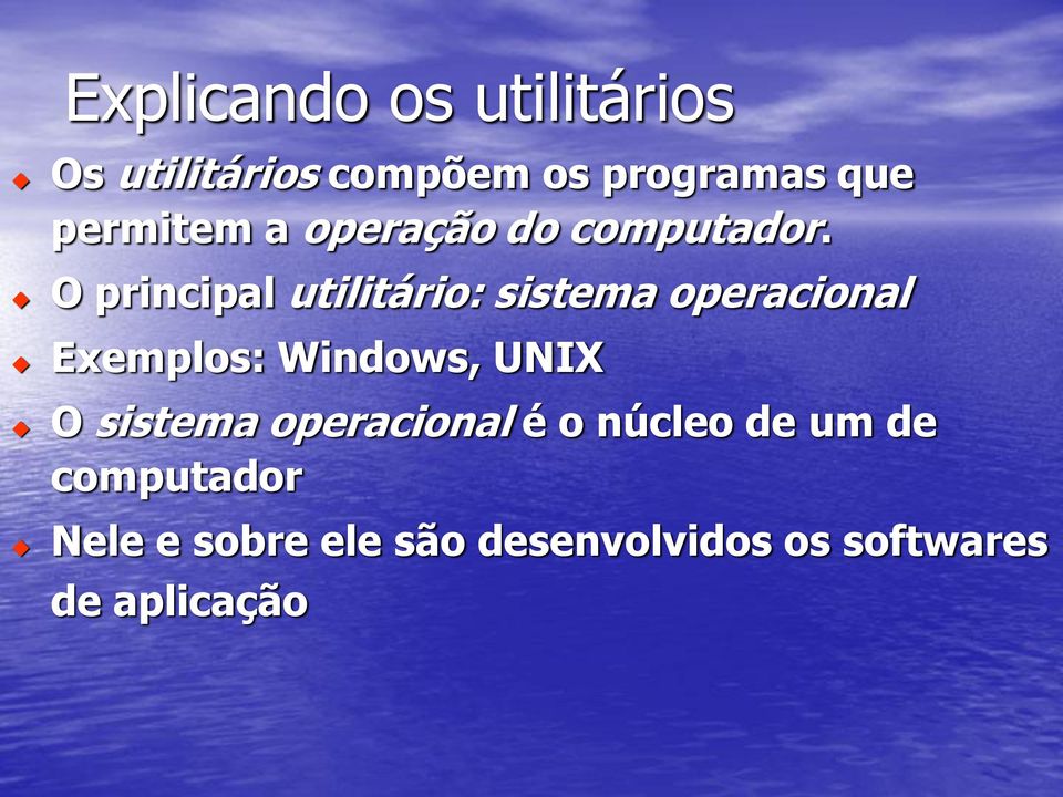 O principal utilitário: sistema operacional Exemplos: Windows, UNIX O