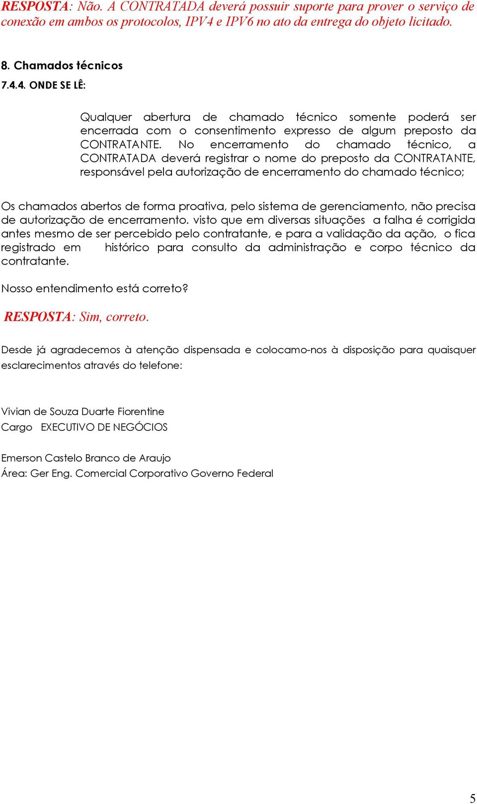 4. ONDE SE LÊ: Qualquer abertura de chamado técnico somente poderá ser encerrada com o consentimento expresso de algum preposto da CONTRATANTE.