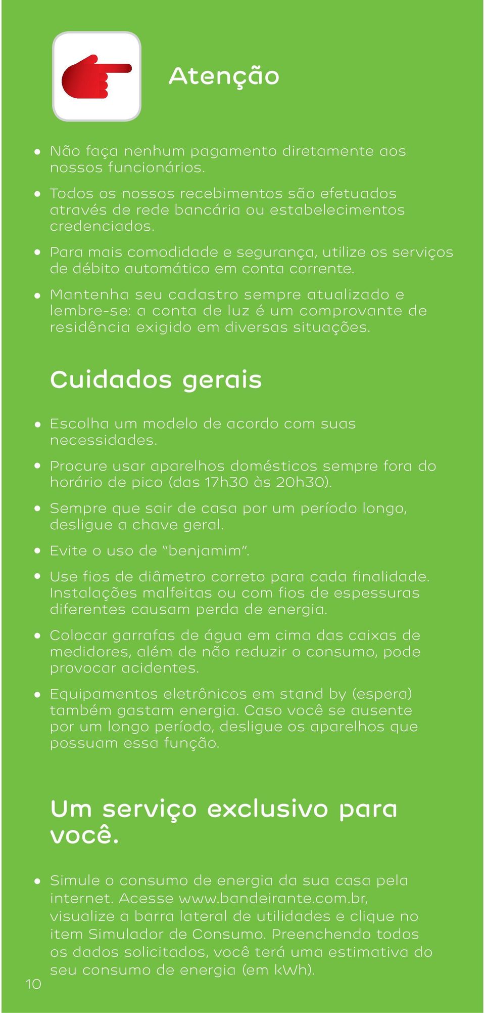 Mantenha seu cadastro sempre atualizado e lembre-se: a conta de luz é um comprovante de residência exigido em diversas situações. Cuidados gerais Escolha um modelo de acordo com suas necessidades.