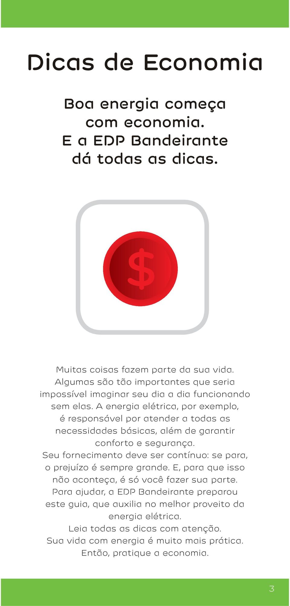 A energia elétrica, por exemplo, é responsável por atender a todas as necessidades básicas, além de garantir conforto e segurança.