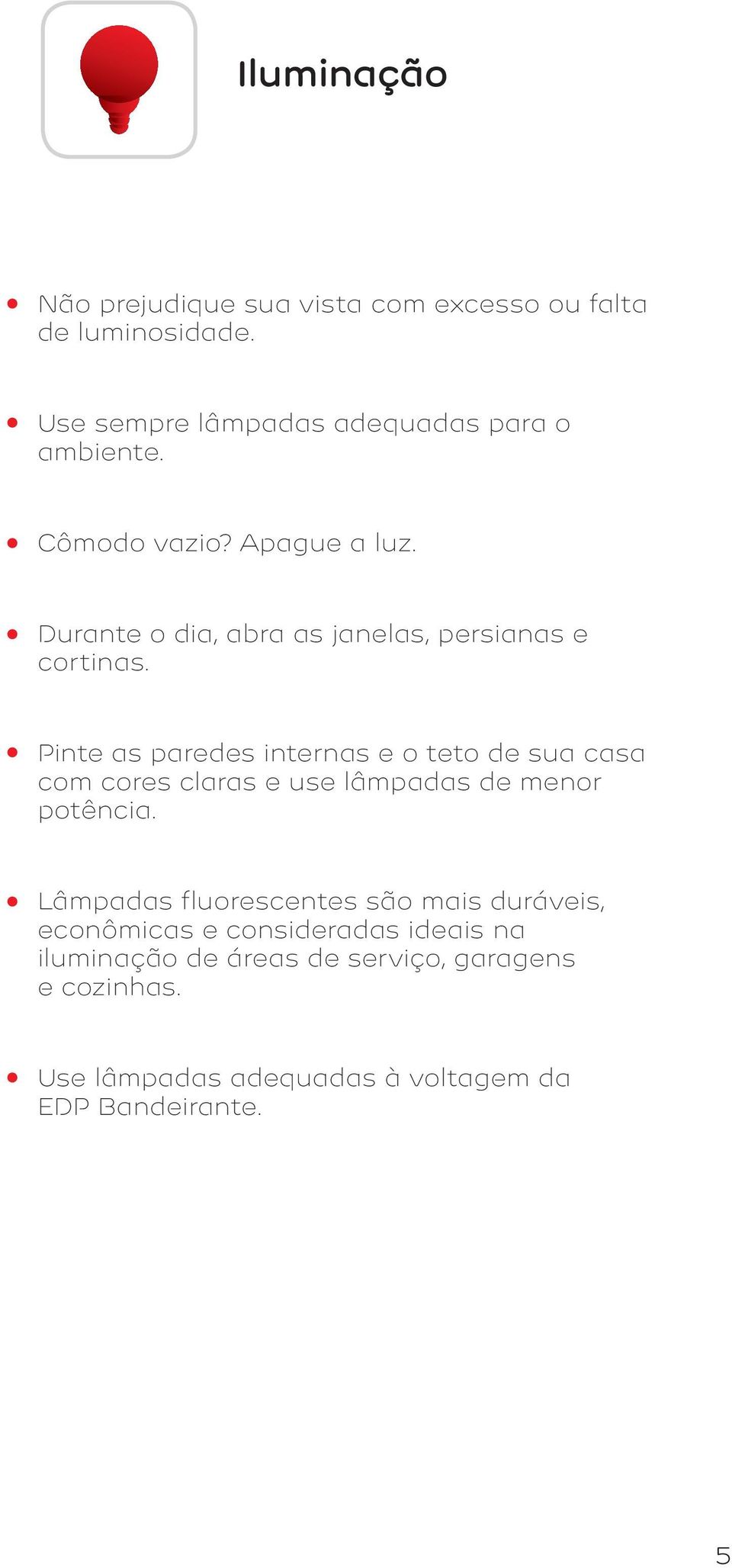 Pinte as paredes internas e o teto de sua casa com cores claras e use lâmpadas de menor potência.