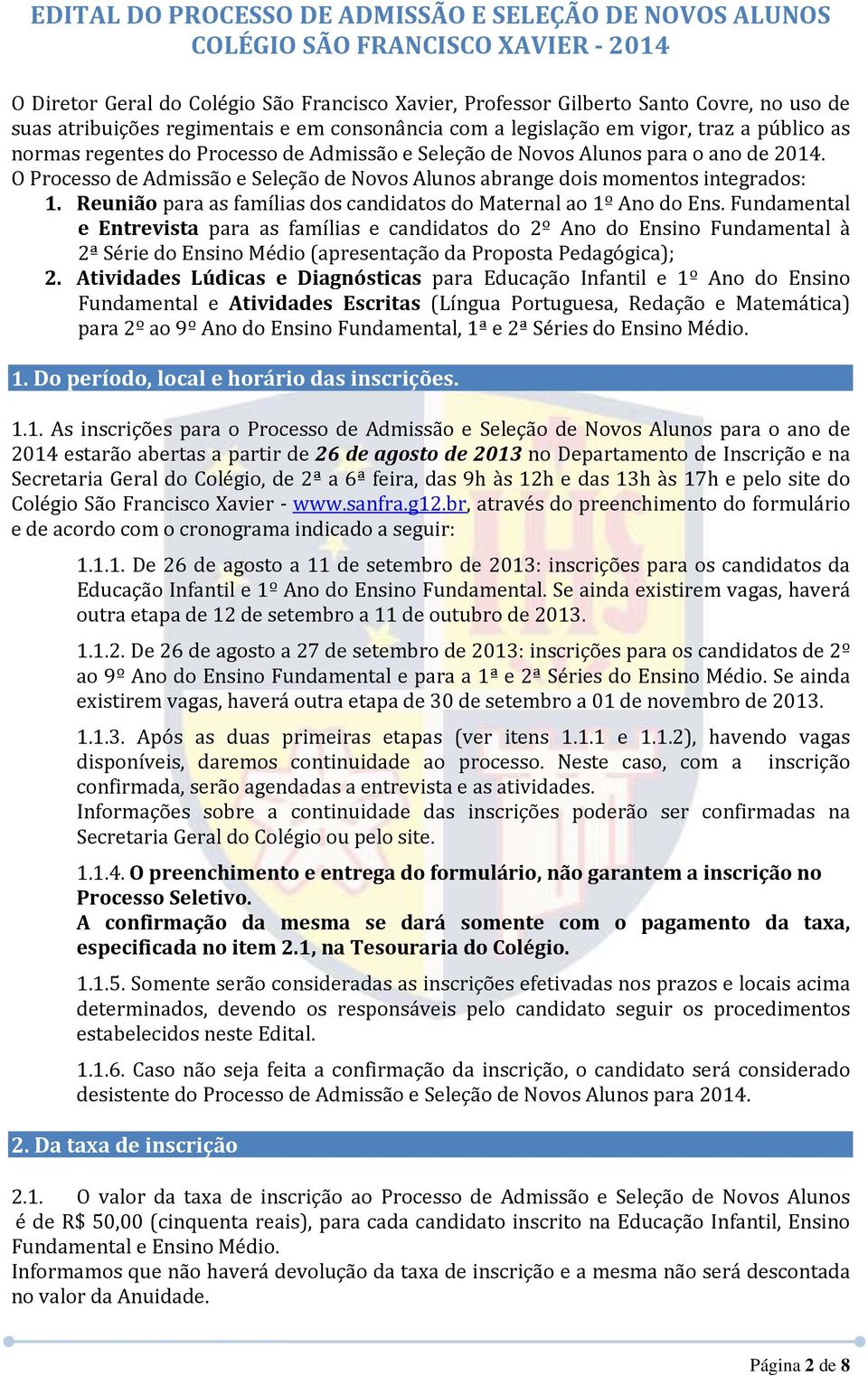 O Processo de Admissão e Seleção de Novos Alunos abrange dois momentos integrados: 1. Reunião para as famílias dos candidatos do Maternal ao 1º Ano do Ens.