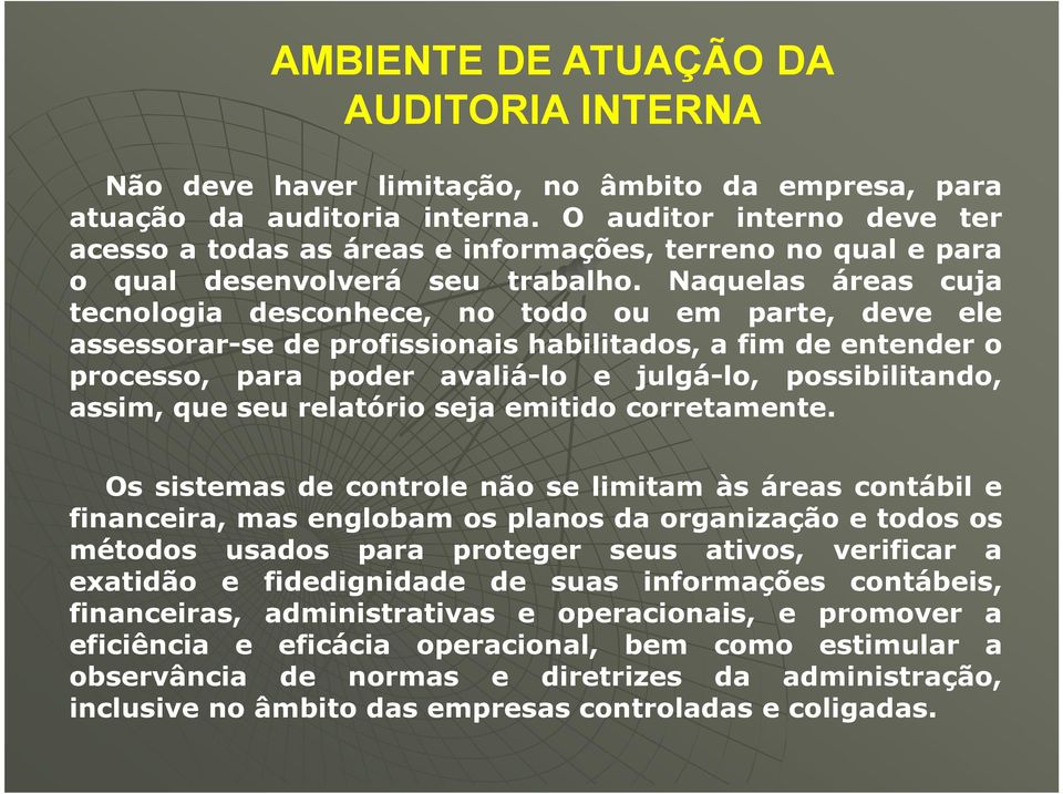 Naquelas áreas cuja tecnologia desconhece, no todo ou em parte, deve ele assessorar-se de profissionais habilitados, a fim de entender o processo, para poder avaliá-lo e julgá-lo, possibilitando,