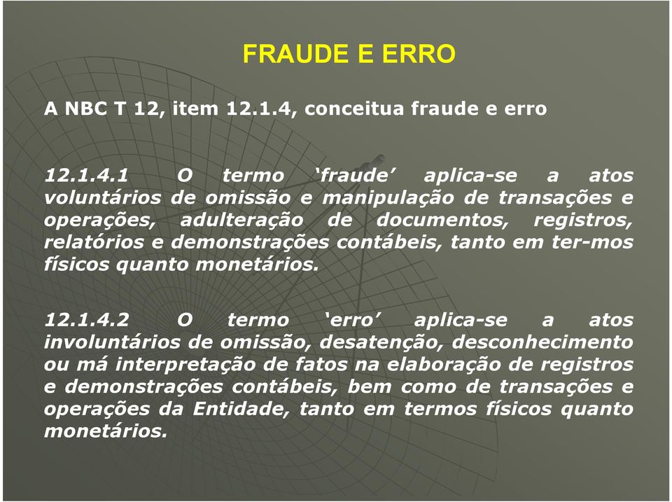 1 O termo fraude aplica-se a atos voluntários de omissão e manipulação de transações e operações, adulteração de documentos, registros,