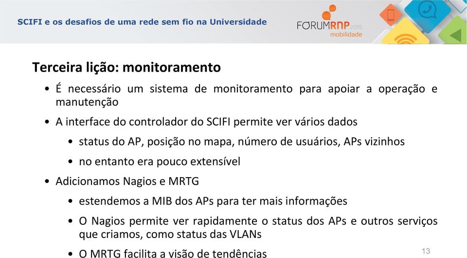 entanto era pouco extensível Adicionamos Nagios e MRTG estendemos a MIB dos APs para ter mais informações O Nagios