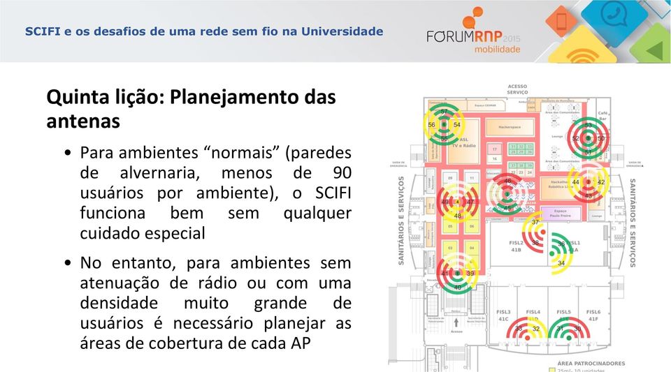 cuidado especial No entanto, para ambientes sem atenuação de rádio ou com uma