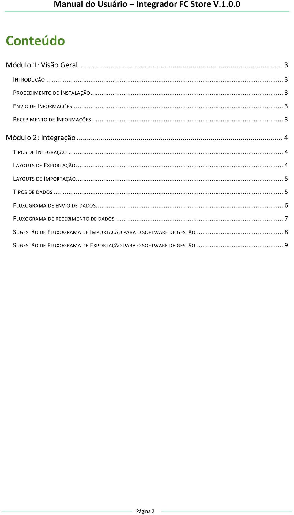 .. 4 LAYOUTS DE IMPORTAÇÃO... 5 TIPOS DE DADOS... 5 FLUXOGRAMA DE ENVIO DE DADOS... 6 FLUXOGRAMA DE RECEBIMENTO DE DADOS.