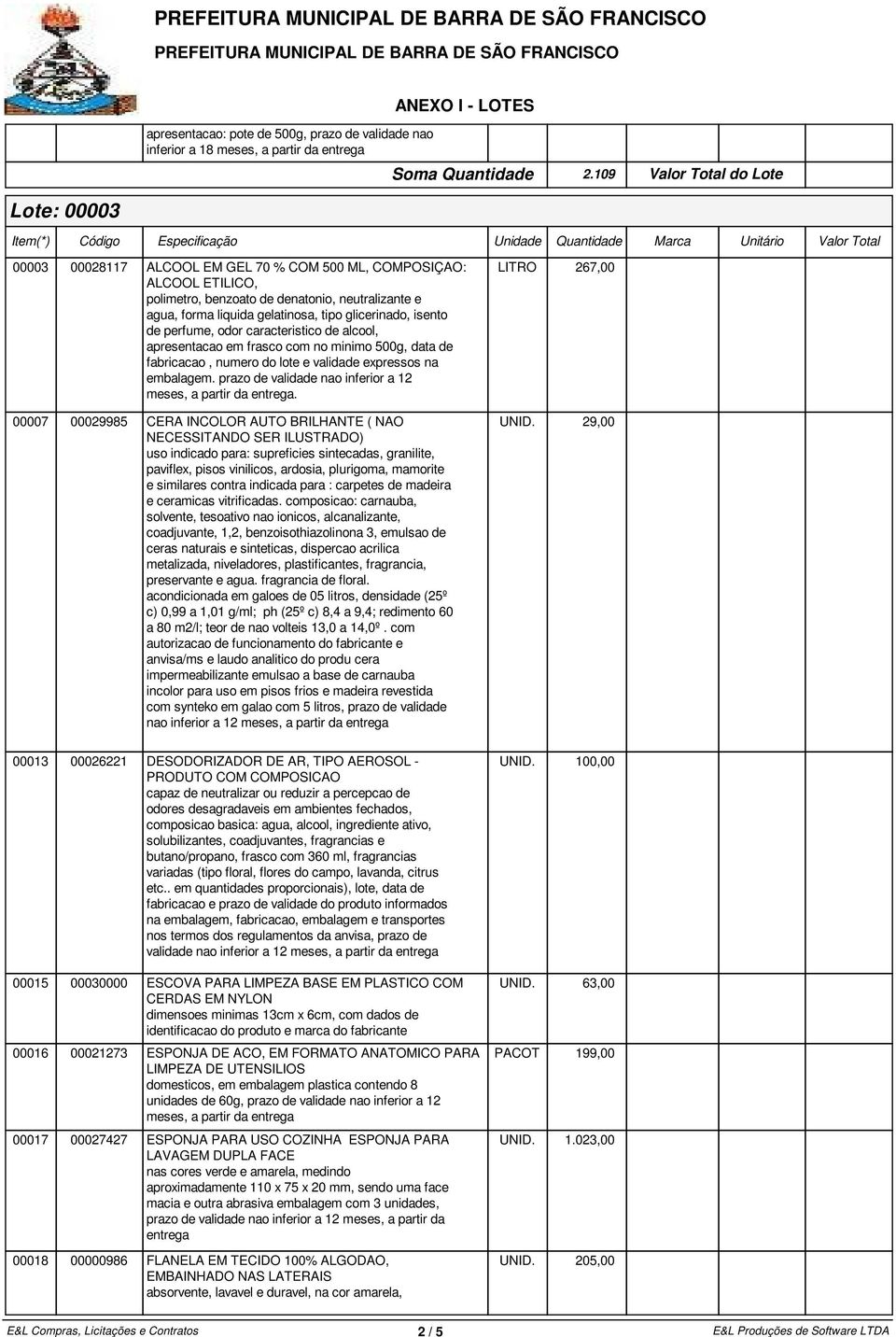 perfume, odor caracteristico de alcool, apresentacao em frasco com no minimo 500g, data de fabricacao, numero do lote e validade expressos na embalagem.