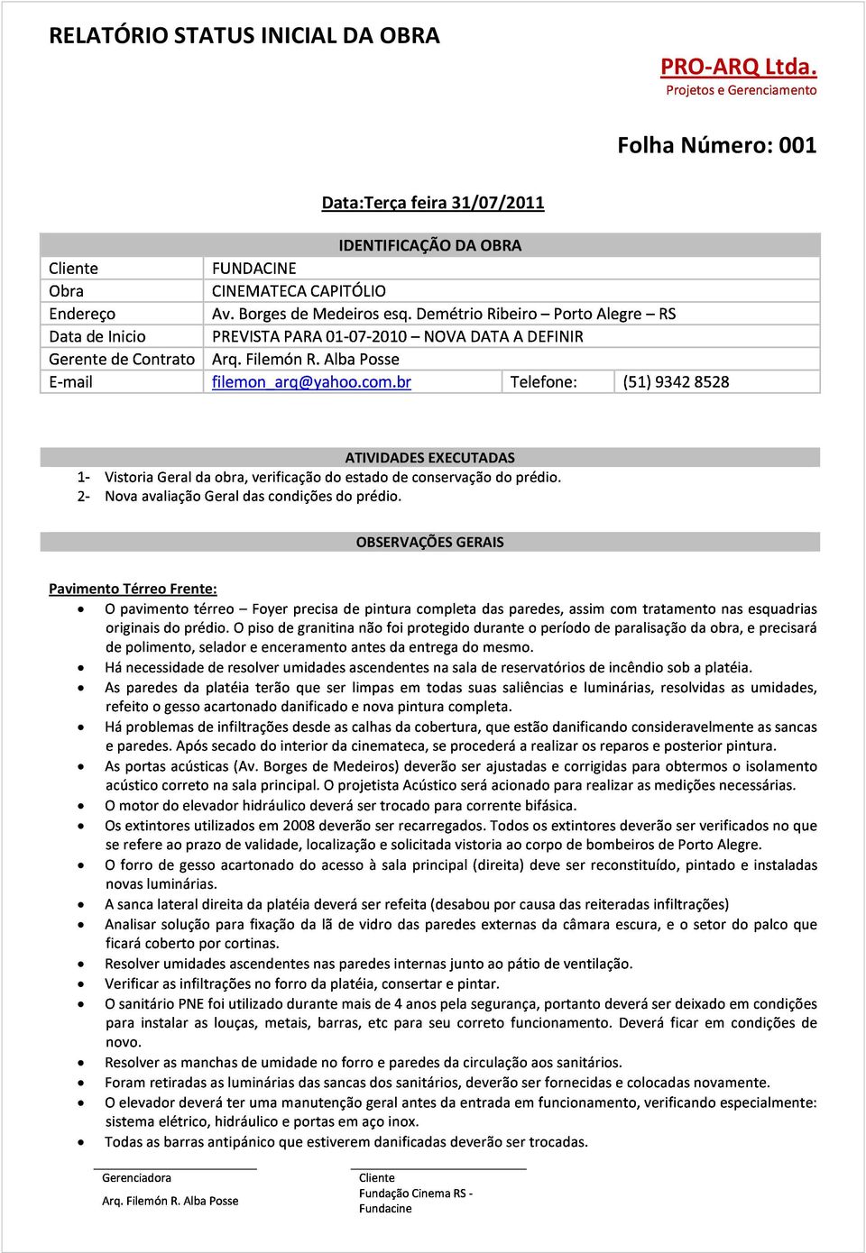 Opavimentotérreo Foyerprecisadepinturacompletadasparedes,assimcomtratamentonasesquadrias Hánecessidadederesolverumidadesascendentesnasaladereservatóriosdeincêndiosobaplatéia.